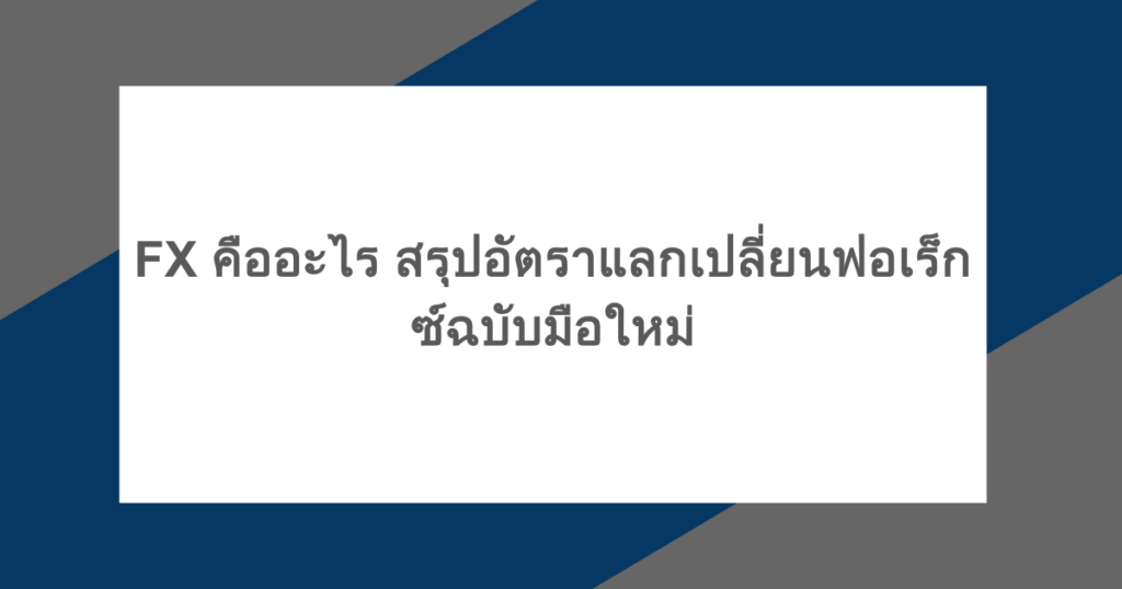 FX คืออะไร สรุปอัตราแลกเปลี่ยนฟอเร็กซ์ฉบับมือใหม่