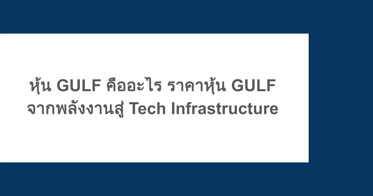หุ้น GULF คืออะไร ราคาหุ้น GULF จากพลังงานสู่ Tech Infrastructure