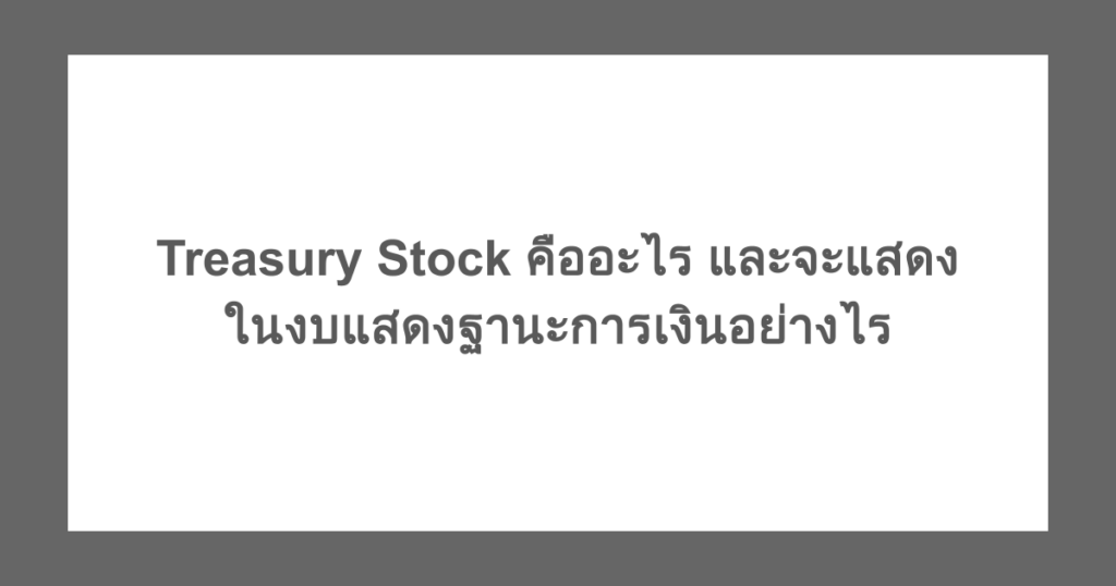 Treasury Stock คืออะไร และจะแสดงในงบแสดงฐานะการเงินอย่างไร