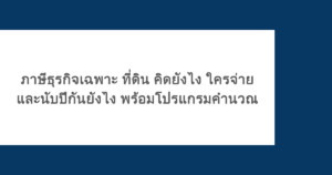 ภาษีธุรกิจเฉพาะ ที่ดิน คิดยังไง ใครจ่าย และนับปีกันยังไง พร้อมโปรแกรมคำนวณ