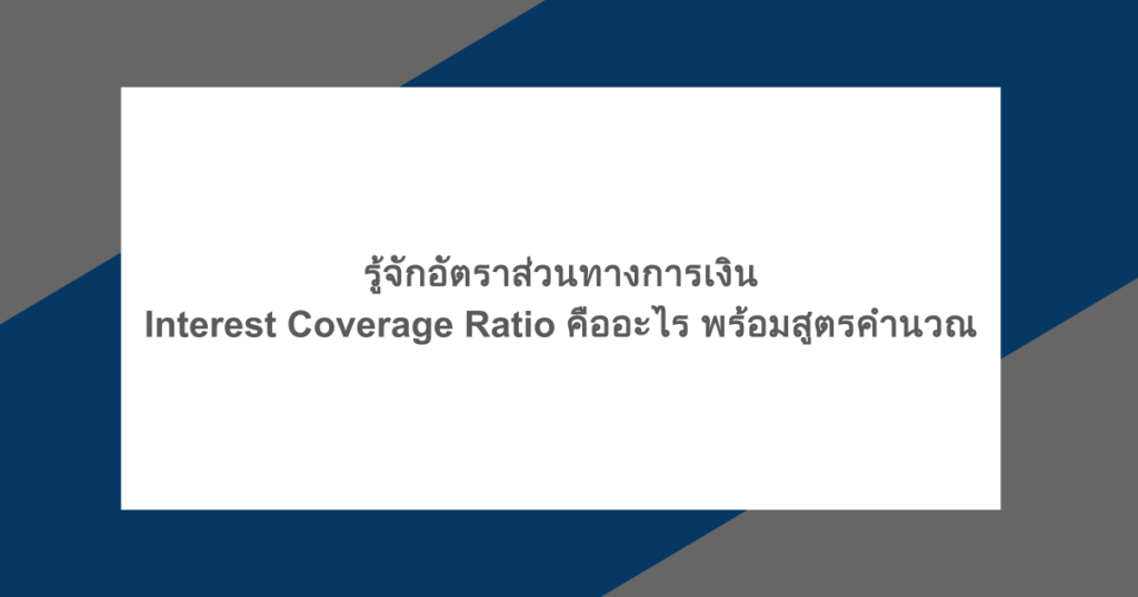 รู้จักอัตราส่วนทางการเงิน Interest Coverage Ratio คืออะไร พร้อมสูตรคำนวณ