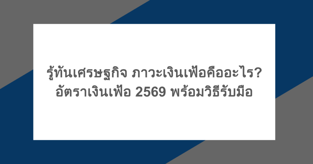 รู้ทันเศรษฐกิจ ภาวะเงินเฟ้อคืออะไร? อัตราเงินเฟ้อ 2569 พร้อมวิธีรับมือ