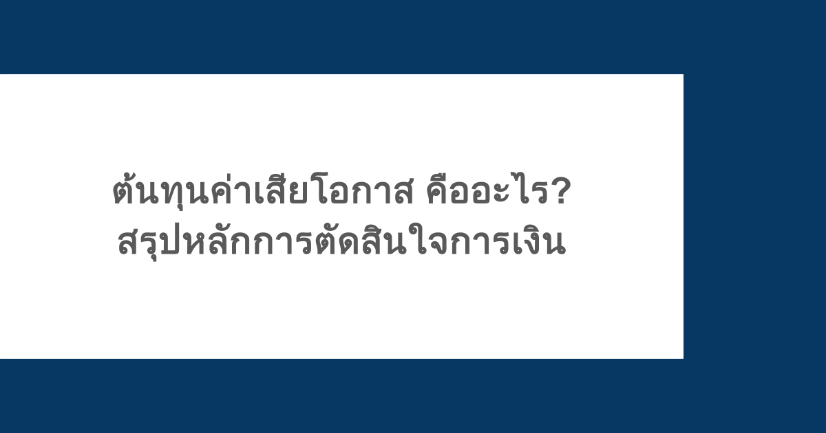 ต้นทุนค่าเสียโอกาส คืออะไร? สรุปหลักการตัดสินใจการเงิน